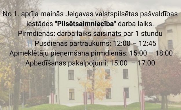 Ekrānuzņēmums 2026-04-02 103206 No 1. aprīļa mainās Jelgavas valstspilsētas pašvaldības iestādes "Pilsētsaimniecība" darba laiks. Pirmdienās: darba laiks saīsināts par 1 stundu 🍴 Pusdienas pārtraukums: 12:00 – 12:45 Apmeklētāju pieņemšana pirmdienās: 15:00 – 18:00 Apbedīšanas pakalpojumi: 15:00 – 17:00
